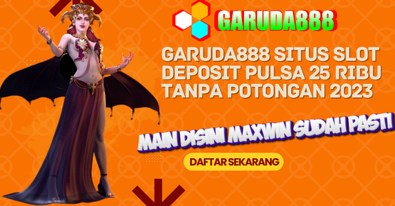 Garuda888 Situs Slot Deposit Pulsa 25 Ribu Tanpa Potongan 2023