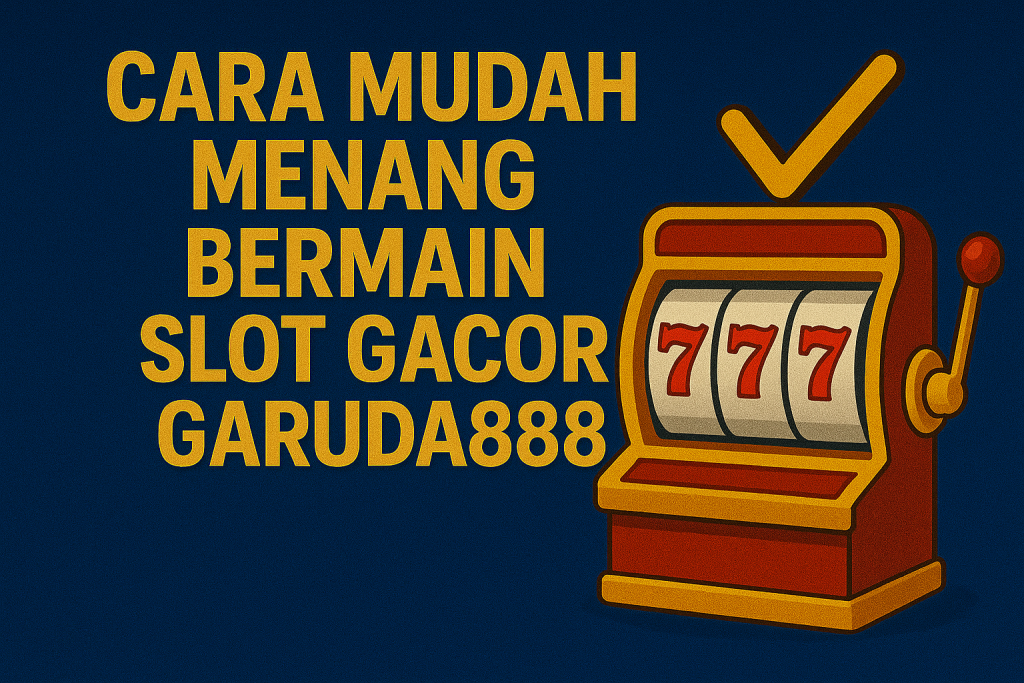Cara mudah menang bermain slot Garuda888
